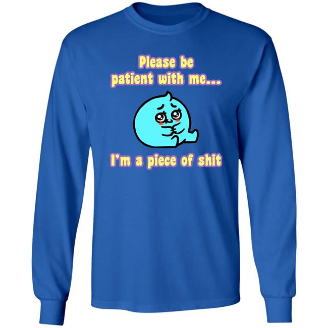 Please Be Patient With Me I'm A Piece Of Shit Shirt J. L. Westover