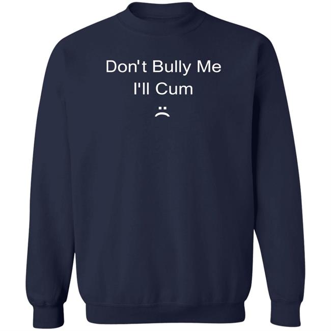 Lunydoobles Don't Bully Me I'll Cum Shirt