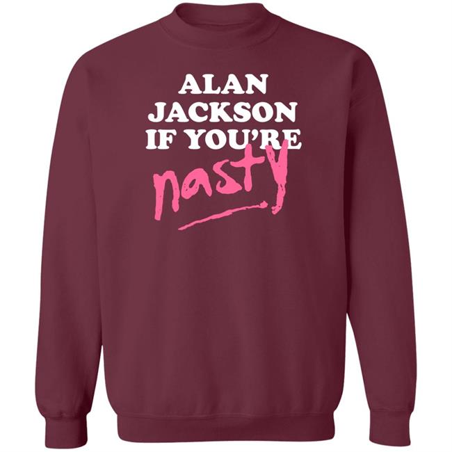 Alan Jackson If You’Re Nasty Shirt Shea Van Hoy