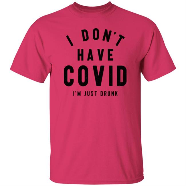 I Don't Have Covid I'm Just Drunk Shirt Off-Season Bill