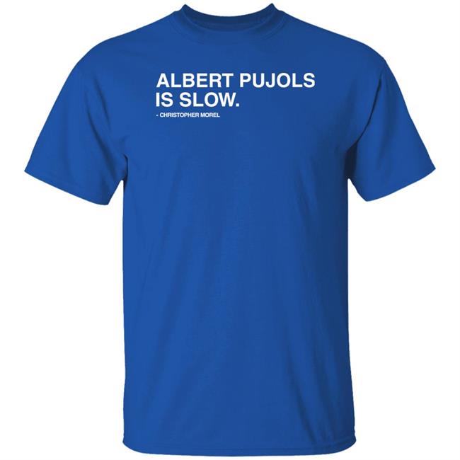 Albert Pujols Is Slow Christopher Morel Shirt Obvious Shirts Store Albert Pujols Is Slow Christopher Morel Shirt Obvious Shirts Store