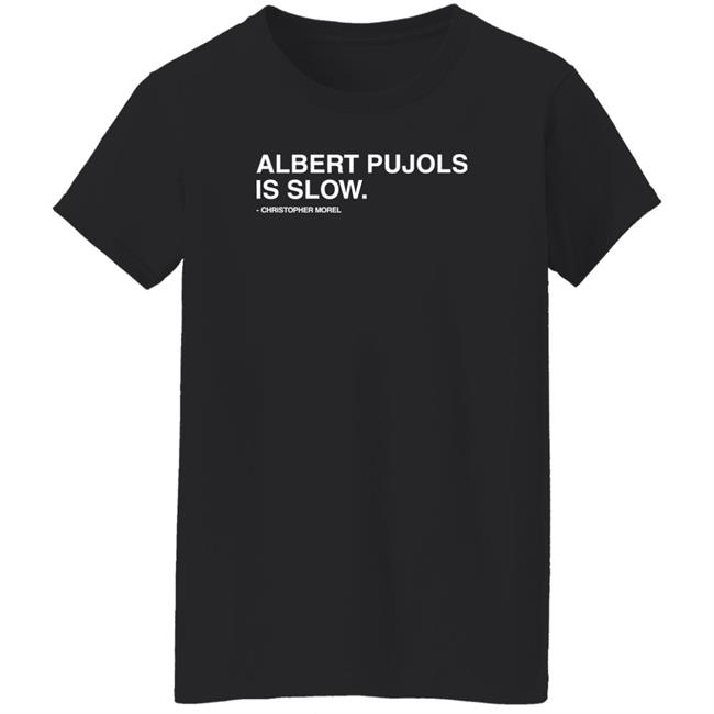 Albert Pujols Is Slow Christopher Morel Shirt Obvious Shirts Store Albert Pujols Is Slow Christopher Morel Shirt Obvious Shirts Store