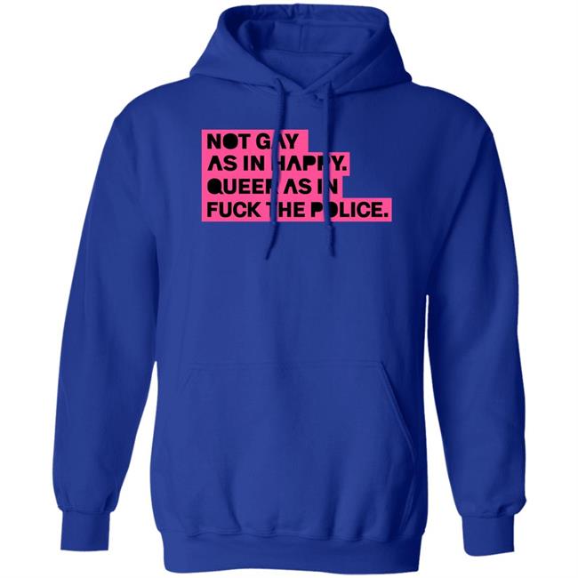 Not Gay As In Happy Queer As In Fuck The Police Shirt Ian Coldwater