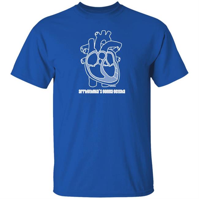 Dr. Glaucomflecken Arrhythmia's Gonna Getcha Shirt