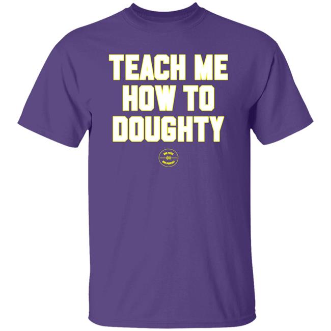 One Team One Podcast Teach Me How To Doughty Shirt Teach Me How To Doughty Shirt One Team One Podcast