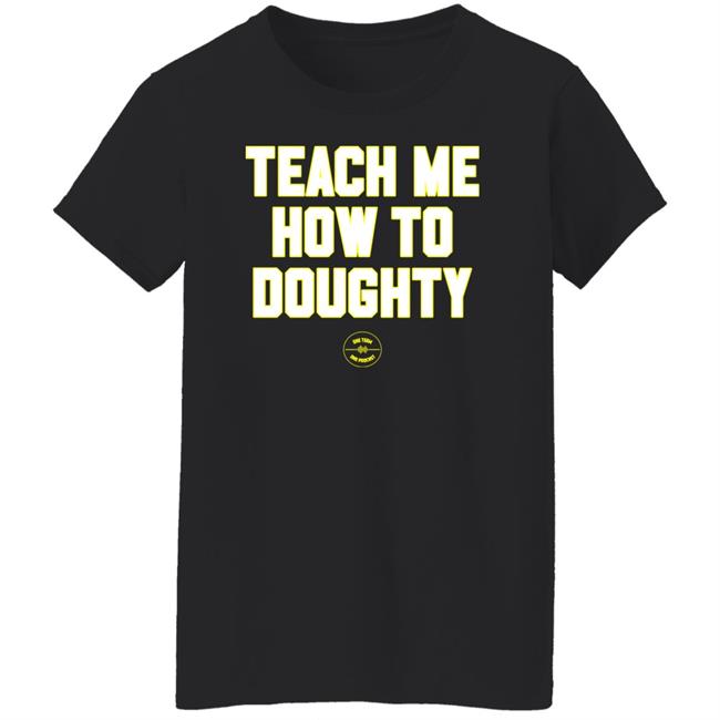 One Team One Podcast Teach Me How To Doughty Shirt Teach Me How To Doughty Shirt One Team One Podcast