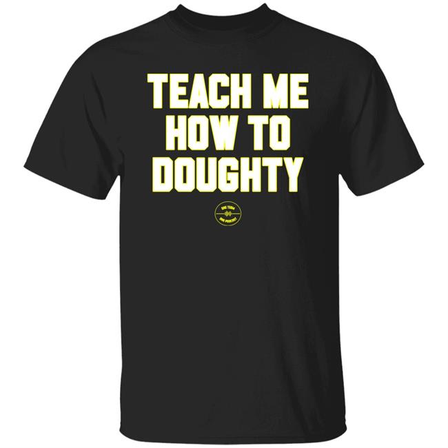 One Team One Podcast Teach Me How To Doughty Shirt Teach Me How To Doughty Shirt One Team One Podcast