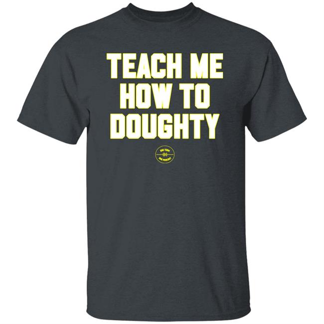 One Team One Podcast Teach Me How To Doughty Shirt Teach Me How To Doughty Shirt One Team One Podcast