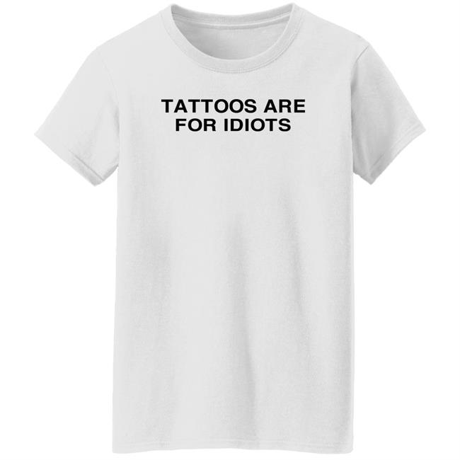 Tradstickydesign Tattoos Are For Idiots Shirt Tradstickydesign Tattoos Are For Idiots Shirt