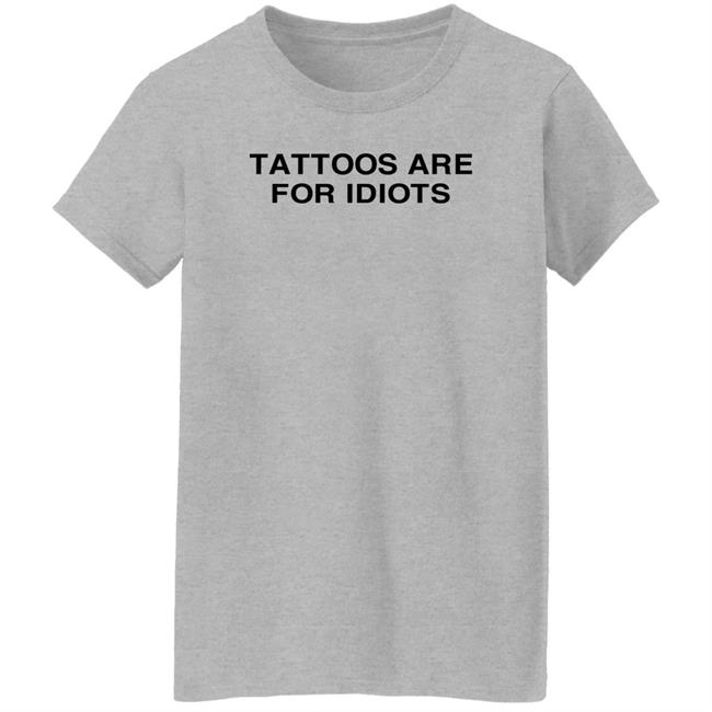 Tradstickydesign Tattoos Are For Idiots Shirt Tradstickydesign Tattoos Are For Idiots Shirt