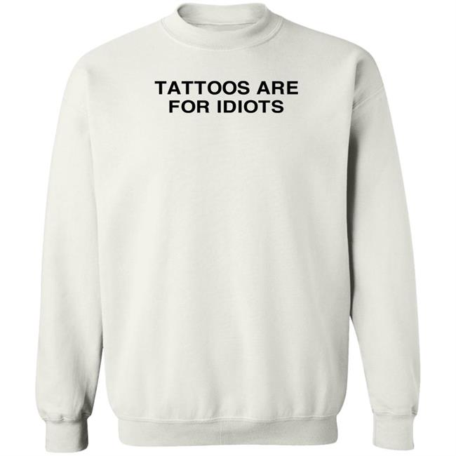 Tradstickydesign Tattoos Are For Idiots Shirt Tradstickydesign Tattoos Are For Idiots Shirt