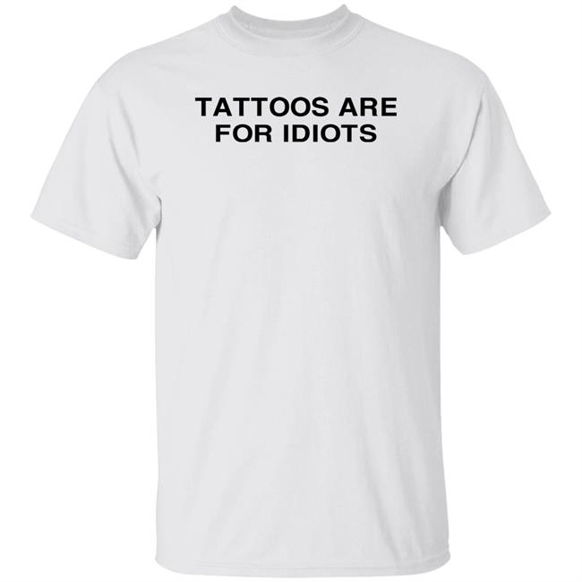 Tradstickydesign Tattoos Are For Idiots Shirt Tradstickydesign Tattoos Are For Idiots Shirt