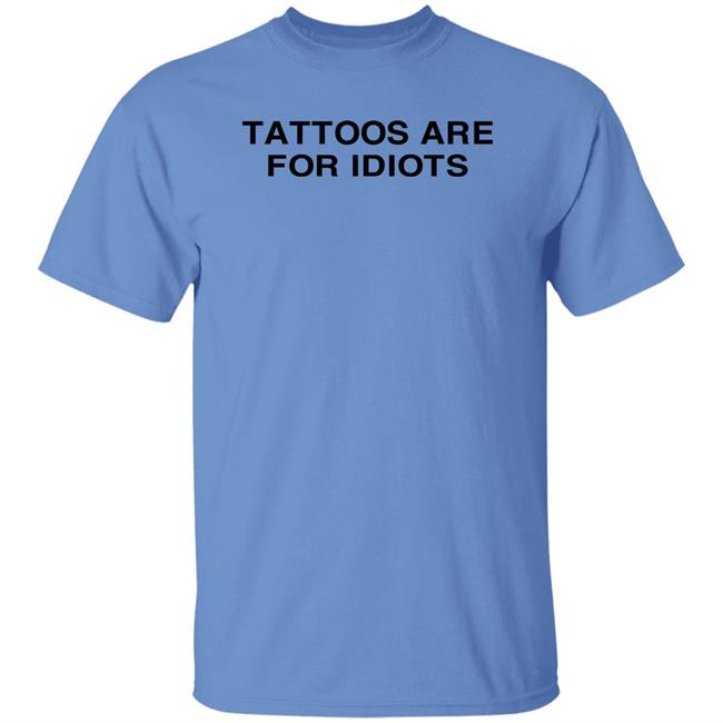 Tradstickydesign Tattoos Are For Idiots Shirt Tattoos Are For Idiots Shirt Tradstickydesign