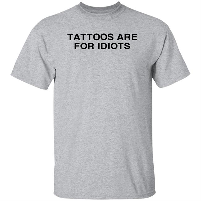 Tradstickydesign Tattoos Are For Idiots Shirt Tradstickydesign Tattoos Are For Idiots Shirt