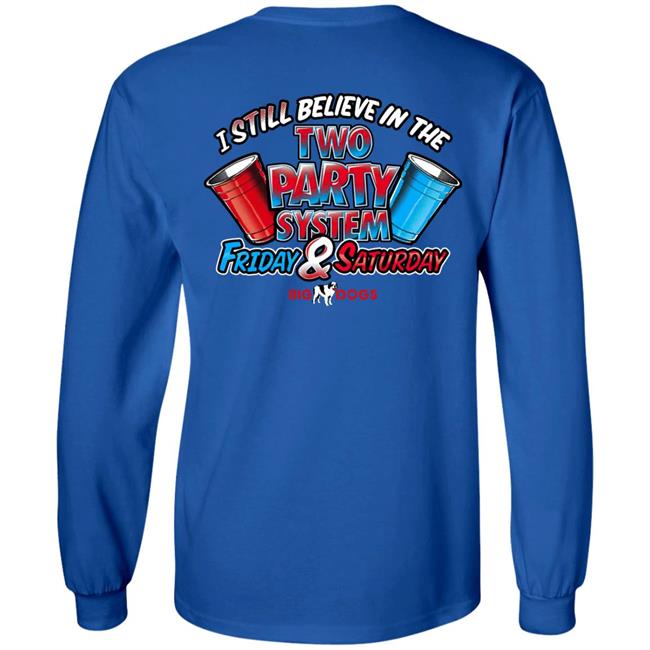 Fill Werrell Big Dog I Still Believe In The Two Party System Friday & Saturday Shirt