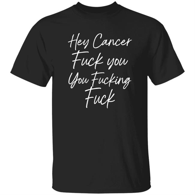 Carole F U Cancer Quote Hey Cancer Fuck You You Fucking Fuck Shirt F U Cancer Quote Hey Cancer Fuck You You Fucking Fuck Shirt Carole