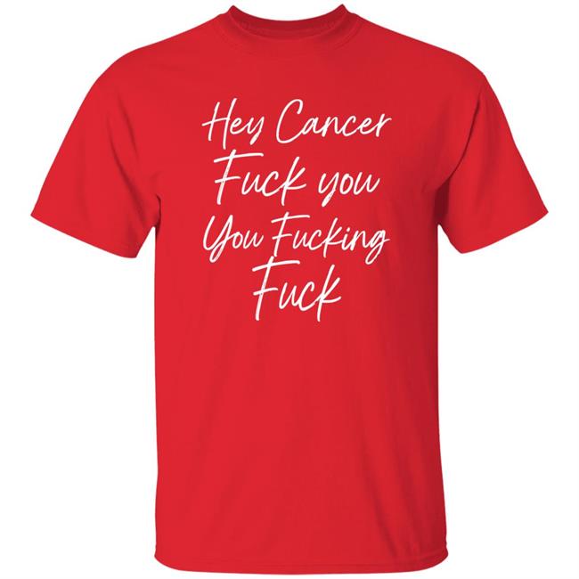 Carole F U Cancer Quote Hey Cancer Fuck You You Fucking Fuck Shirt Carole F U Cancer Quote Hey Cancer Fuck You You Fucking Fuck Shirt