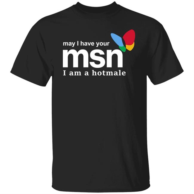 May I Have Your Msn I Am A Hotmale Shirt Shirts That Go Hard Merch May I Have Your Msn I Am A Hotmale Shirt Shirts That Go Hard Merch