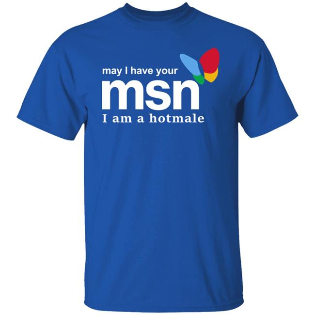May I Have Your Msn I Am A Hotmale Shirt Shirts That Go Hard Merch Shirts That Go Hard Merch May I Have Your Msn I Am A Hotmale Shirt
