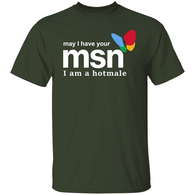 May I Have Your Msn I Am A Hotmale Shirt Shirts That Go Hard Merch Shirts That Go Hard Merch May I Have Your Msn I Am A Hotmale Shirt