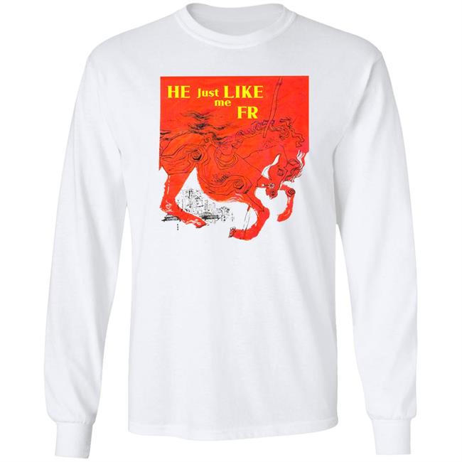 He Just Like Me Fr Shirt Shirts That Go Hard Store Shirts That Go Hard Store He Just Like Me Fr Shirt