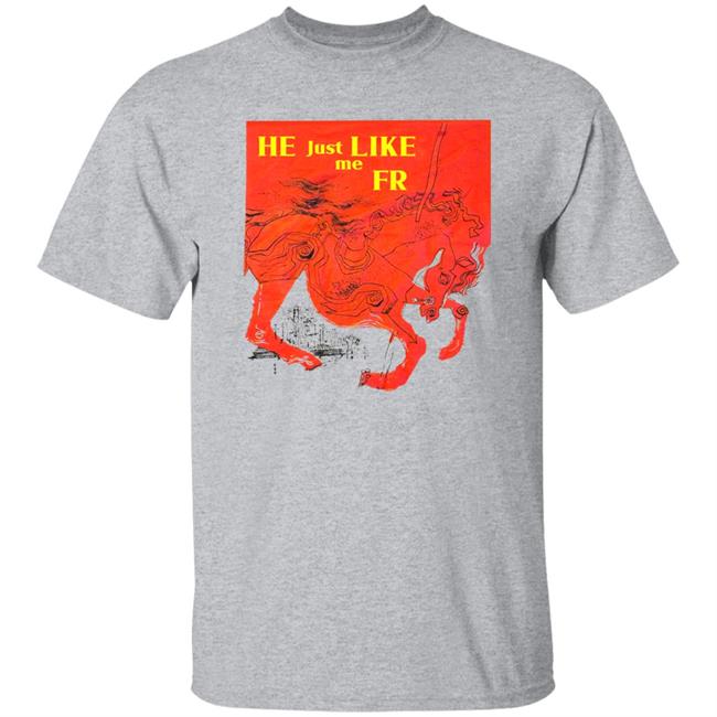 He Just Like Me Fr Shirt Shirts That Go Hard Store Shirts That Go Hard Store He Just Like Me Fr Shirt