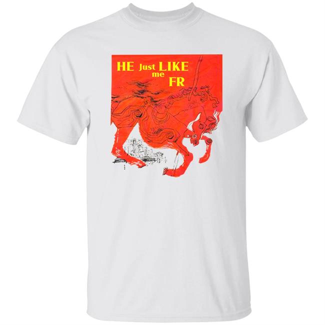 He Just Like Me Fr Shirt Shirts That Go Hard Store Shirts That Go Hard Store He Just Like Me Fr Shirt