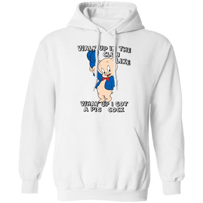 Walk Up In The Club Like What Up I Got A Pig Cock Shirt Shirtsthatgohard Store