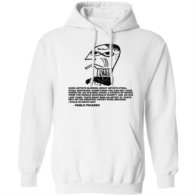 Good Afternoon Borrow Great Artists Steal Steal Whatever Shirt Pablo Picasso Shirtsthtgohard Merch