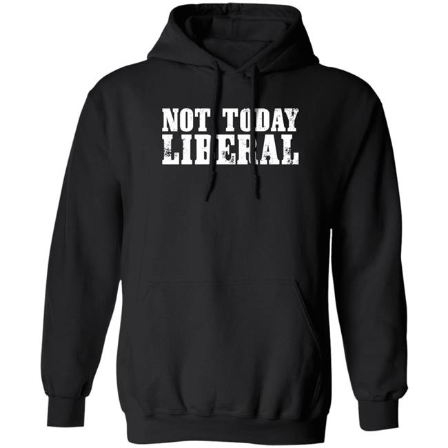 Not Today Liberal Sweatshirt Agave Blame