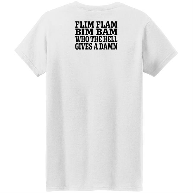 Lfg Shirts Flim Flam Bim Bam Who The Hell Gives A Damn Shirt