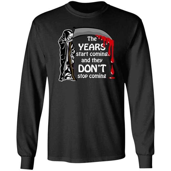 Goodshirts Thegoodshirts Shop The Years Start Coming And They Don't Stop Coming Shirt