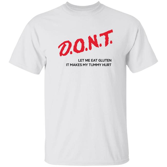 Dont Let Me Eat Gluten It Makes My Tummy Hurt Shirt Crynowsoblater Merch Shirts That Go Hard