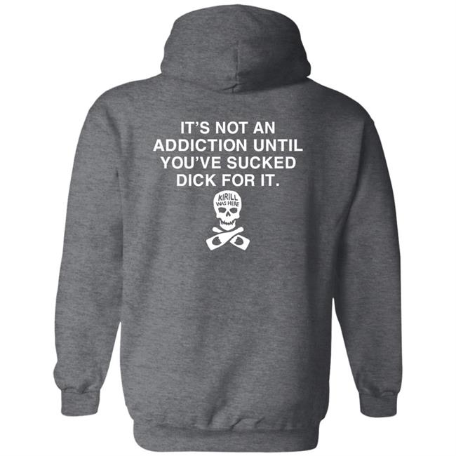 It's Not Addiction Until You've Sucked Dick For It Shirt Shirts That Go Hard It's Not Addiction Until You've Sucked Dick For It Shirt Shirts That Go Hard