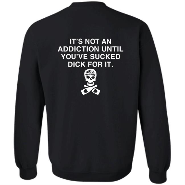 It's Not Addiction Until You've Sucked Dick For It Shirt Shirts That Go Hard It's Not Addiction Until You've Sucked Dick For It Shirt Shirts That Go Hard