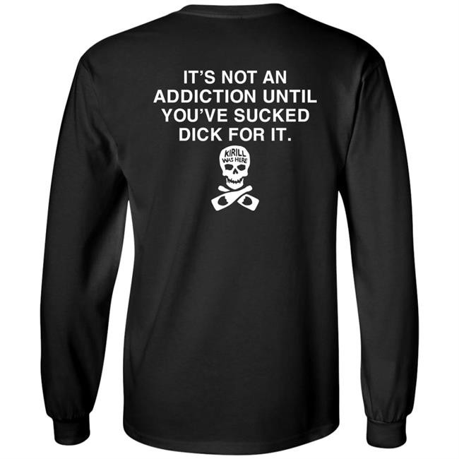 It's Not Addiction Until You've Sucked Dick For It Shirt Shirts That Go Hard Shirts That Go Hard It's Not Addiction Until You've Sucked Dick For It Shirt