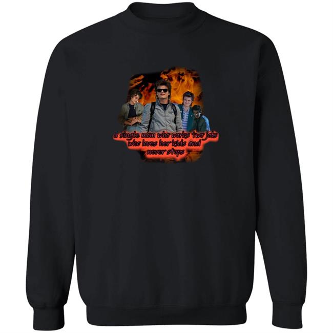 Sadstreet Merch Steve A Single Mom Who Works Two Jobs Shirt Steveharrington Strangerthings4