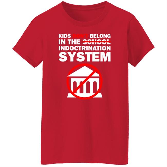 The Best Political Shirts Store Luke Rudkowsk Kids Don't Belong In The School Indoctrination System Shirt
