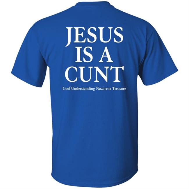 Jesus Is A Cunt Cool Understanding Nazarene Treasure Shirt Shirts That Go Hard