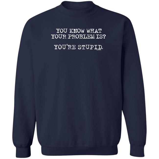 You Know What Your Problem Is You're Stupid Long Sleeve T Shirt James Woods Ron Ware Grumpy