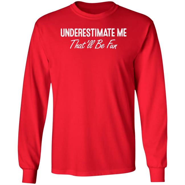Ltward2 Underestimate Me That'll Be Fun Shirt