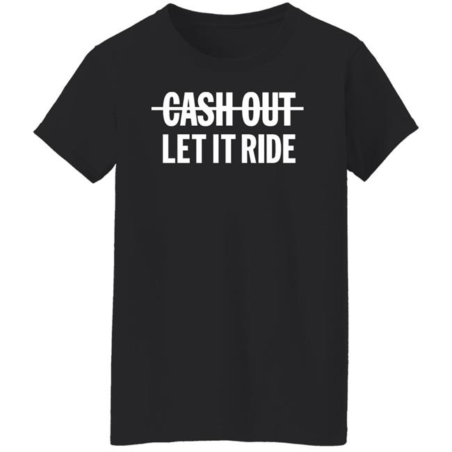 Br_Betting Cash Out Let It Ride Shirt Bleacher Report Shop
