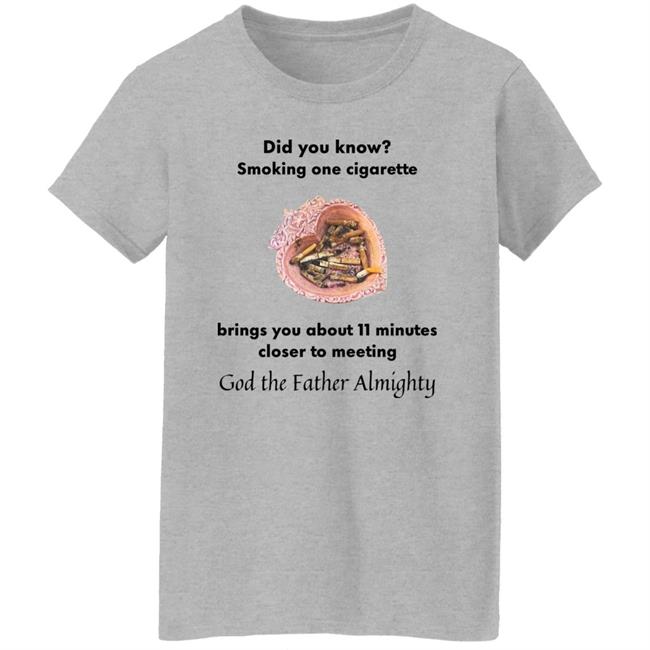 Shirts With Threatening Auras Did You Know Smoking One Cigarette Brings You About 11 Minutes Closer To Meeting Shirt