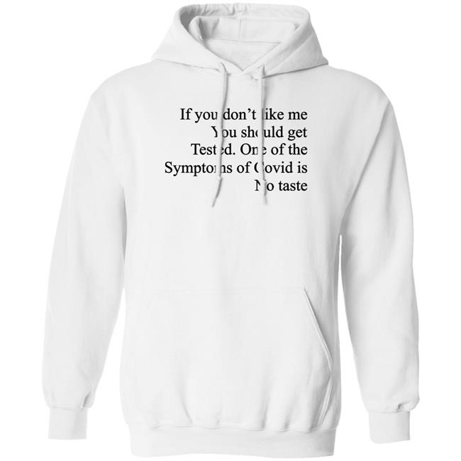 If You Don't Like Me You Should Get Tested One Of The Symptoms Of Covid Is No Taste Shirt Washed & Mid