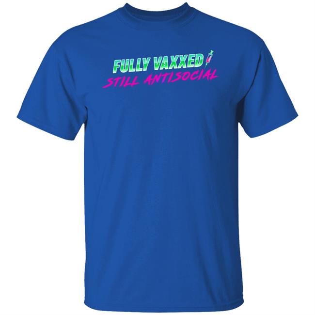 Fully Vaxxed Still Antisocial Shirt Rob Sheridan