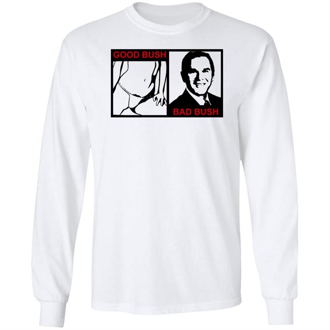 Good Bush Bad Bush Shirt Jameenotjamiex