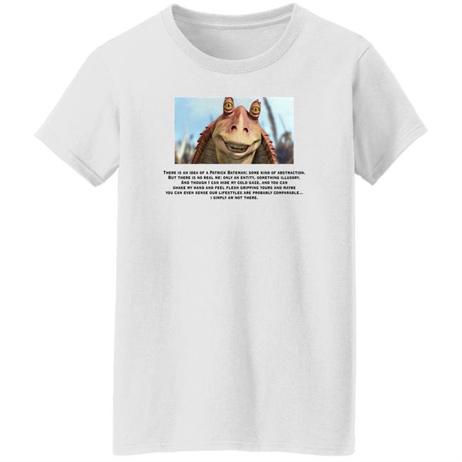 There Is An Idea Of A Patrick Bateman Shirt Jar Jar Binks Shirts With Threatening Auras