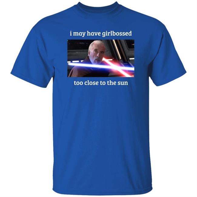 The World’S Leading Dooku Apologist I May Have Girlbossed Too Close To The Sun Shirt Shane Mcmahon Shane Mcmahon I May Have Girlbossed Too Close To The Sun Shirt The World’S Leading Dooku Apologist