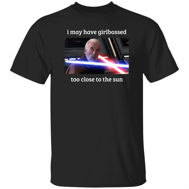 The World’S Leading Dooku Apologist I May Have Girlbossed Too Close To The Sun Shirt Shane Mcmahon The World’S Leading Dooku Apologist Shane Mcmahon I May Have Girlbossed Too Close To The Sun Shirt