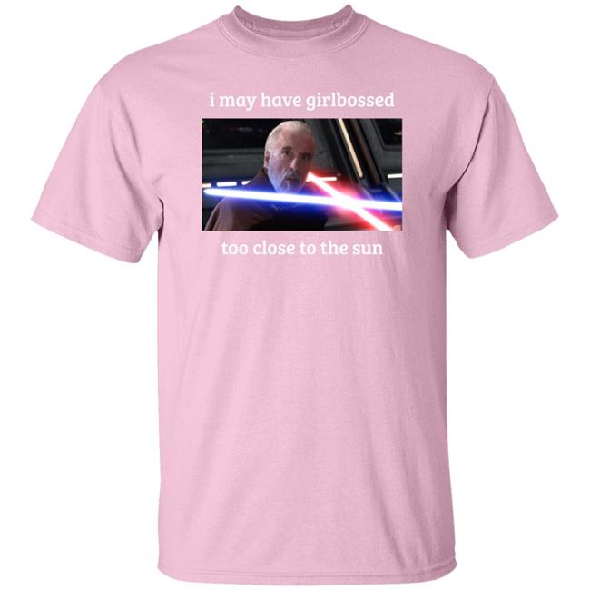 The World’S Leading Dooku Apologist I May Have Girlbossed Too Close To The Sun Shirt Shane Mcmahon I May Have Girlbossed Too Close To The Sun Shirt The World’S Leading Dooku Apologist Shane Mcmahon